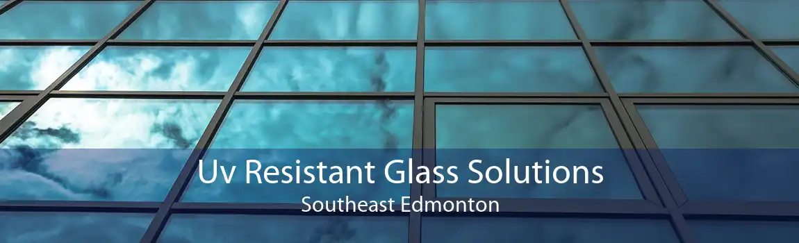Uv Resistant Glass Solutions Southeast Edmonton